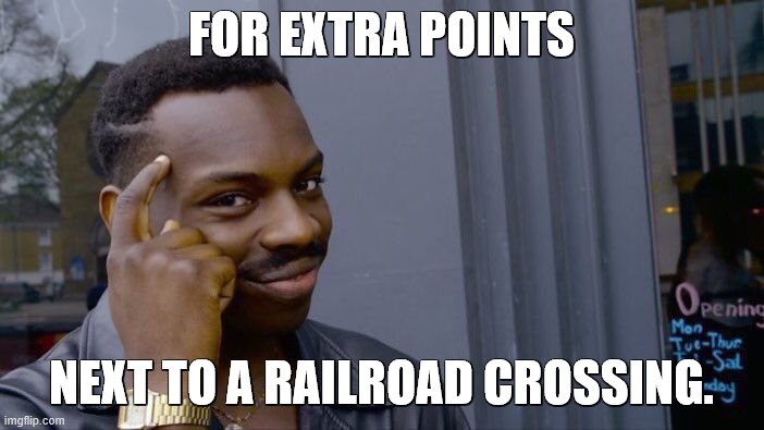 Roll Safe Think About It Meme | FOR EXTRA POINTS NEXT TO A RAILROAD CROSSING. | image tagged in memes,roll safe think about it | made w/ Imgflip meme maker