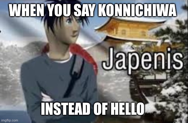 Stonks Head Japenis | WHEN YOU SAY KONNICHIWA; INSTEAD OF HELLO | image tagged in stonks head japenis | made w/ Imgflip meme maker