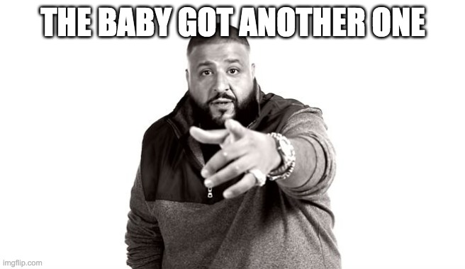 DJ Khaled Another One | THE BABY GOT ANOTHER ONE | image tagged in dj khaled another one | made w/ Imgflip meme maker