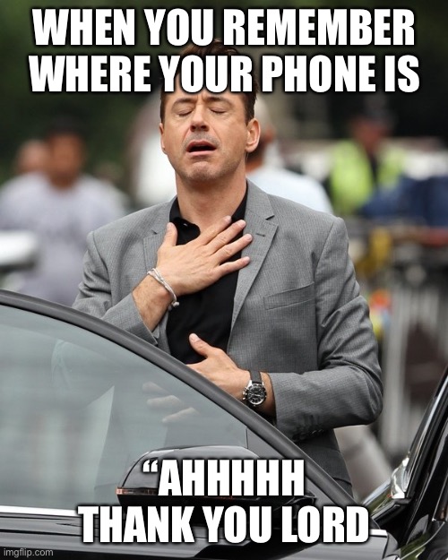 Relief | WHEN YOU REMEMBER WHERE YOUR PHONE IS; “AHHHHH THANK YOU LORD | image tagged in relief | made w/ Imgflip meme maker