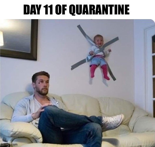 Duct tape won’t work on the wife... I already tried | DAY 11 OF QUARANTINE | image tagged in coronavirus,quarantine | made w/ Imgflip meme maker