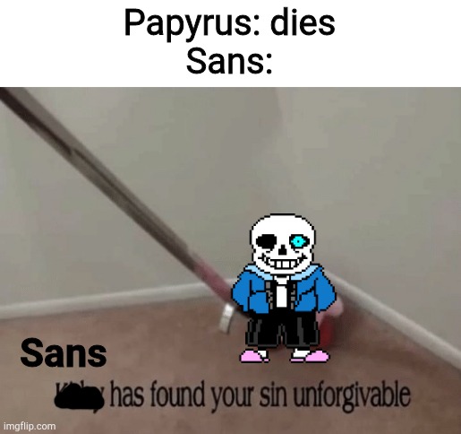 Kirby has found your sin unforgivable | Papyrus: dies
Sans:; Sans | image tagged in kirby has found your sin unforgivable | made w/ Imgflip meme maker