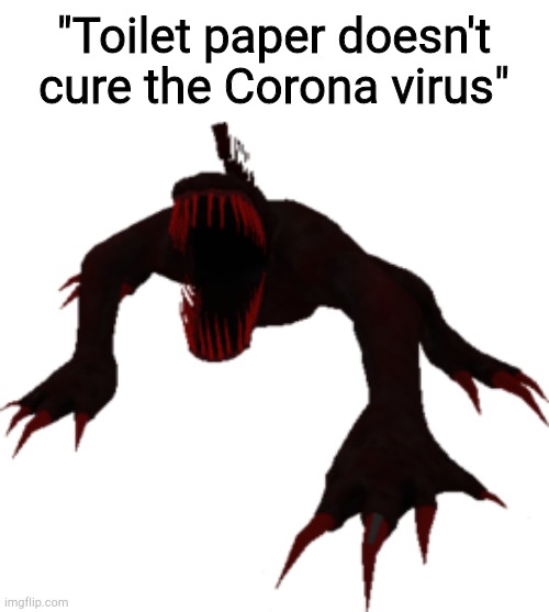 SCP-939 | "Toilet paper doesn't cure the Corona virus" | image tagged in scp-939 | made w/ Imgflip meme maker