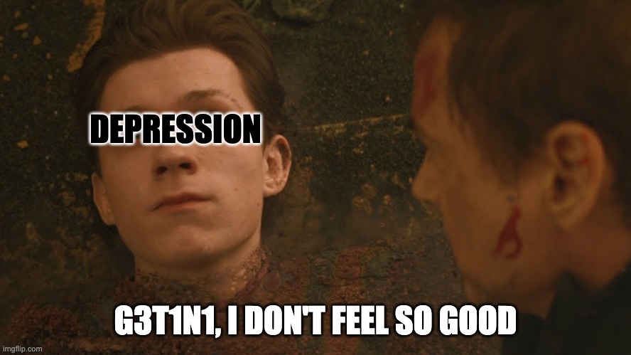 Mr Stark I don't feel so good | DEPRESSION G3T1N1, I DON'T FEEL SO GOOD | image tagged in mr stark i don't feel so good | made w/ Imgflip meme maker