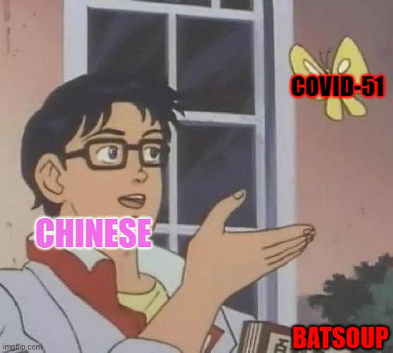 Is This A Pigeon | COVID-51; CHINESE; BATSOUP | image tagged in memes,is this a pigeon | made w/ Imgflip meme maker