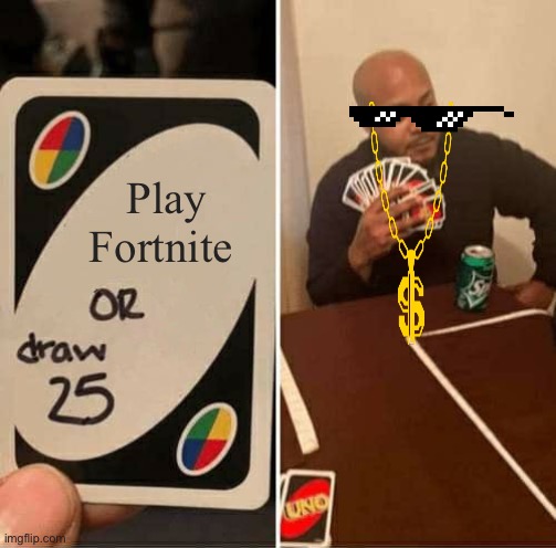 UNO Draw 25 Cards | Play Fortnite | image tagged in memes,uno draw 25 cards | made w/ Imgflip meme maker