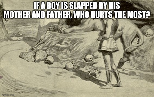 Riddles and Brainteasers | IF A BOY IS SLAPPED BY HIS MOTHER AND FATHER, WHO HURTS THE MOST? | image tagged in riddles and brainteasers | made w/ Imgflip meme maker