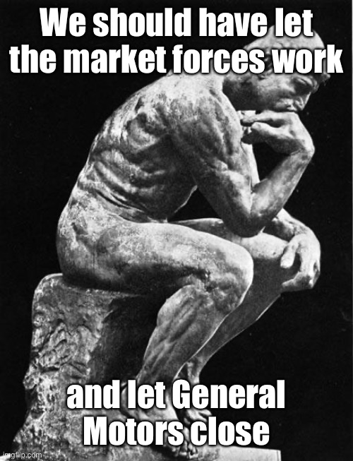 Philosopher | We should have let the market forces work and let General Motors close | image tagged in philosopher | made w/ Imgflip meme maker