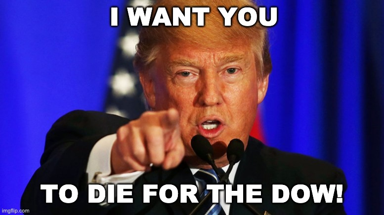 Donald Trump I Want You | I WANT YOU; TO DIE FOR THE DOW! | image tagged in donald trump i want you,memes | made w/ Imgflip meme maker