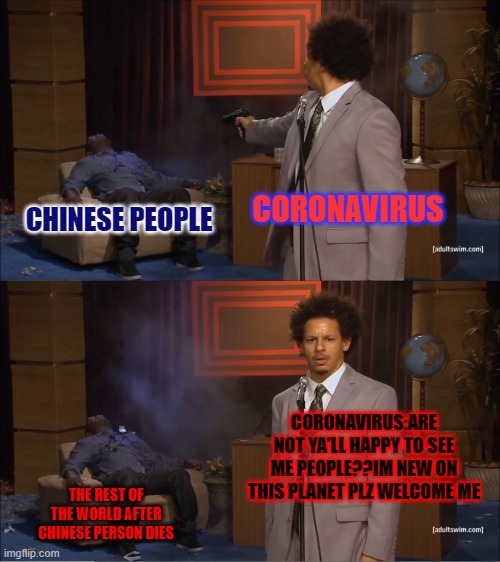 Who Killed Hannibal Meme | CORONAVIRUS; CHINESE PEOPLE; CORONAVIRUS:ARE NOT YA'LL HAPPY TO SEE ME PEOPLE??IM NEW ON THIS PLANET PLZ WELCOME ME; THE REST OF THE WORLD AFTER CHINESE PERSON DIES | image tagged in memes,who killed hannibal | made w/ Imgflip meme maker