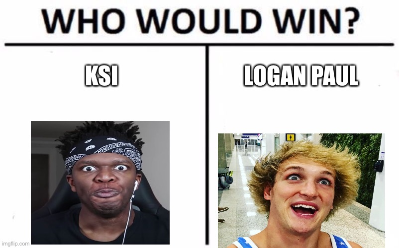 Who Would Win? | KSI; LOGAN PAUL | image tagged in memes,who would win | made w/ Imgflip meme maker