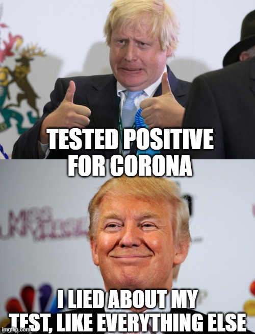 He either has it, or will. | TESTED POSITIVE FOR CORONA; I LIED ABOUT MY TEST, LIKE EVERYTHING ELSE | image tagged in donald trump approves,boris johnson,donald trump is an idiot,coronavirus | made w/ Imgflip meme maker