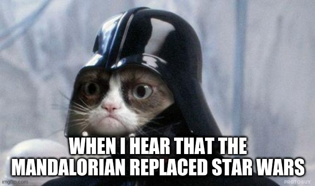 Grumpy Cat Star Wars Meme | WHEN I HEAR THAT THE MANDALORIAN REPLACED STAR WARS | image tagged in memes,grumpy cat star wars,grumpy cat | made w/ Imgflip meme maker