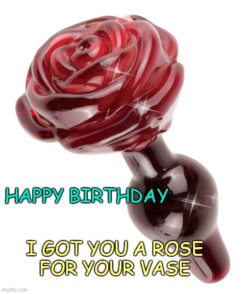 Birthday Rose | HAPPY BIRTHDAY; I GOT YOU A ROSE
FOR YOUR VASE | image tagged in rose,birthday | made w/ Imgflip meme maker
