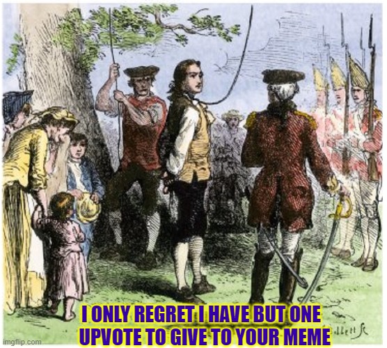 The Most Noble of all Flippers |  I ONLY REGRET I HAVE BUT ONE       UPVOTE TO GIVE TO YOUR MEME | image tagged in vince vance,nathan hale,american revolution,upvotes,imgflip users,imgflip meme | made w/ Imgflip meme maker