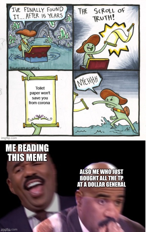 This is NOT a repost. (Credit to Artnerd for top meme) | image tagged in oh no,steve harvey,coronavirus,covid-19,toilet paper,the scroll of truth | made w/ Imgflip meme maker