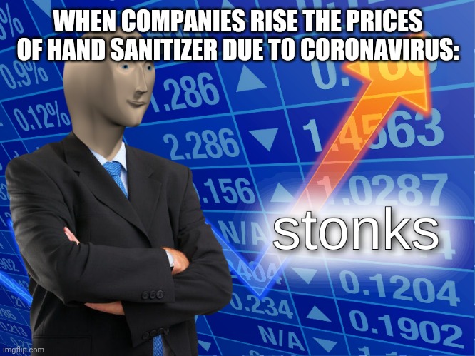 stonks | WHEN COMPANIES RISE THE PRICES OF HAND SANITIZER DUE TO CORONAVIRUS: | image tagged in stonks | made w/ Imgflip meme maker