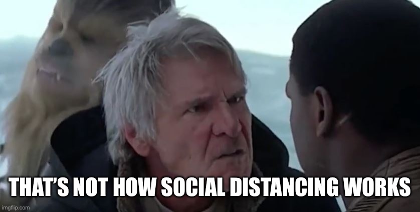 That's not how the force works  | THAT’S NOT HOW SOCIAL DISTANCING WORKS | image tagged in that's not how the force works | made w/ Imgflip meme maker