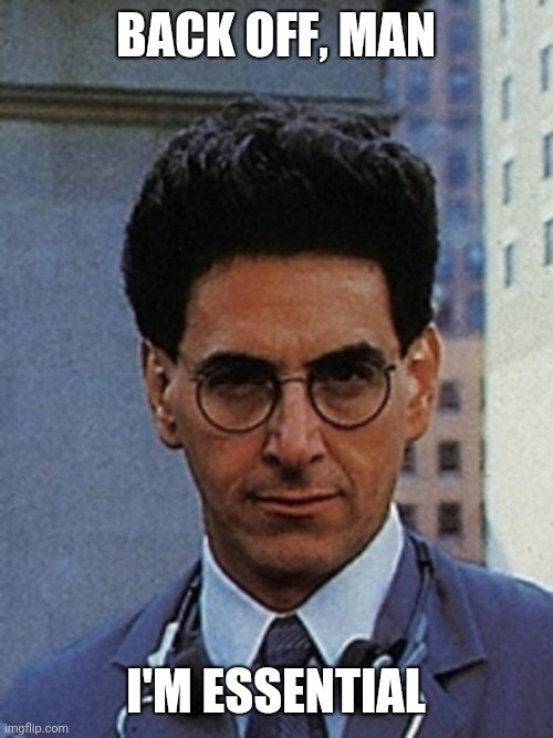 Egon Spengler | BACK OFF, MAN; I'M ESSENTIAL | image tagged in egon spengler | made w/ Imgflip meme maker