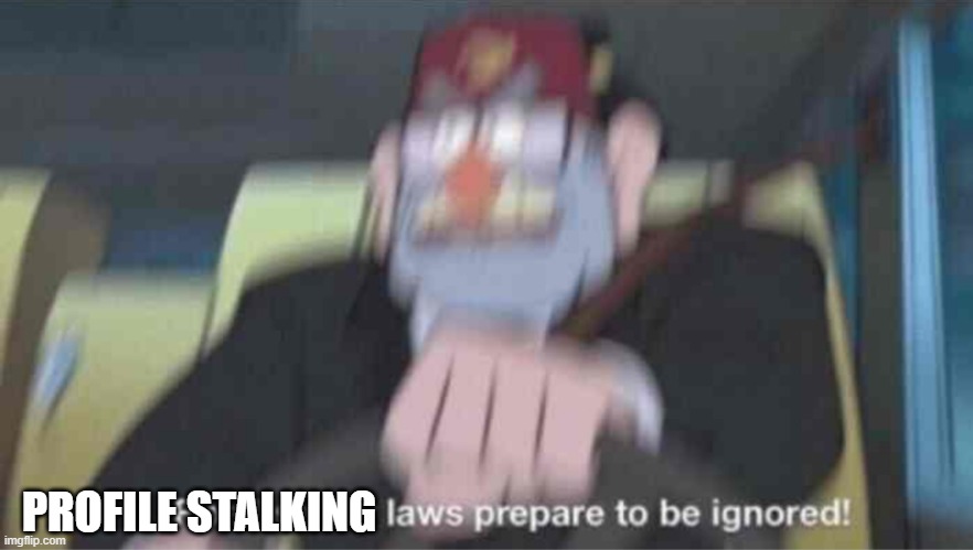 Road safety laws prepare to be ignored! | PROFILE STALKING | image tagged in road safety laws prepare to be ignored | made w/ Imgflip meme maker