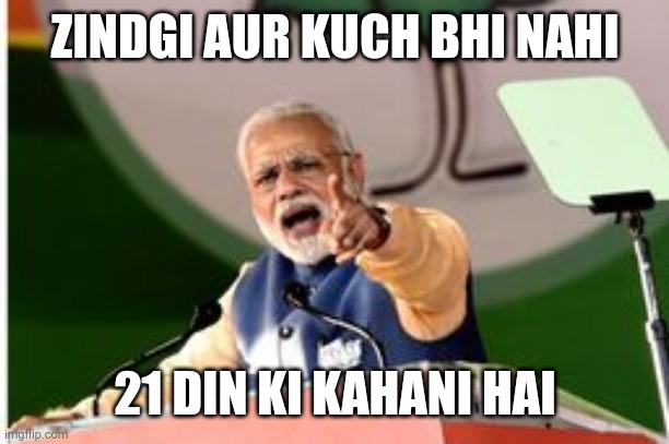 Prime Minister Narendra Modi | ZINDGI AUR KUCH BHI NAHI; 21 DIN KI KAHANI HAI | image tagged in prime minister narendra modi | made w/ Imgflip meme maker