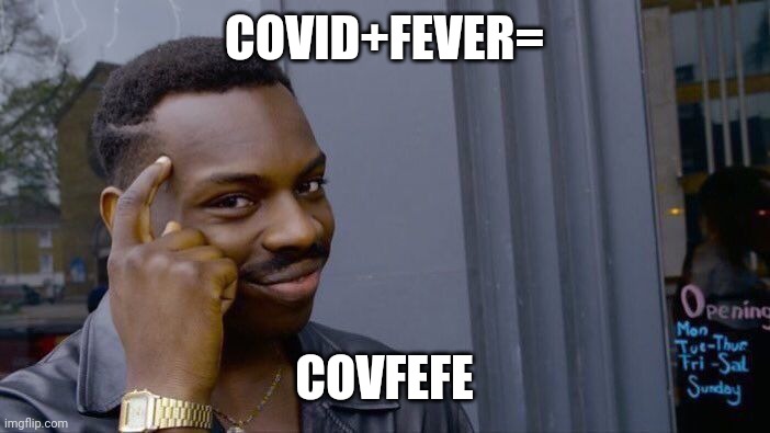 we should have known | COVID+FEVER=; COVFEFE | image tagged in memes,roll safe think about it,covid-19,covfefe | made w/ Imgflip meme maker