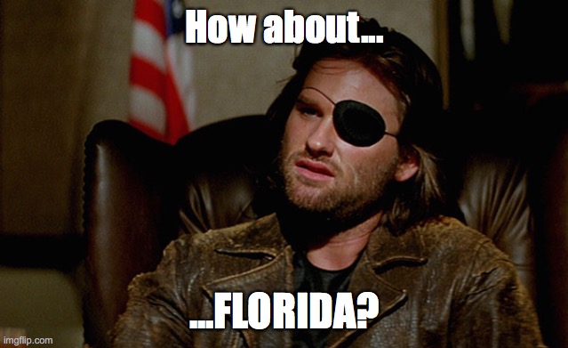 Escape from New York Snake Plisskin | How about... ...FLORIDA? | image tagged in escape from new york snake plisskin | made w/ Imgflip meme maker