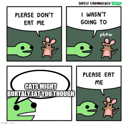 Please Eat Me | CATS MIGHT BURTALY EAT YOU THOUGH | image tagged in please eat me | made w/ Imgflip meme maker