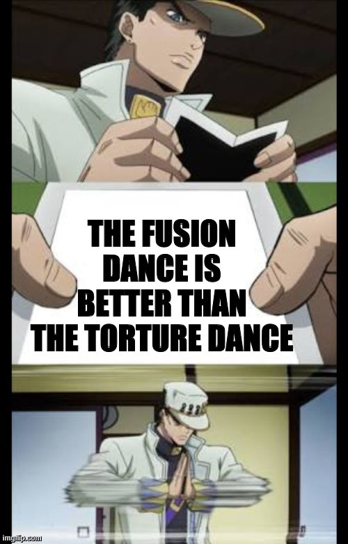 Jotaro crush | THE FUSION DANCE IS BETTER THAN THE TORTURE DANCE | image tagged in jotaro crush | made w/ Imgflip meme maker