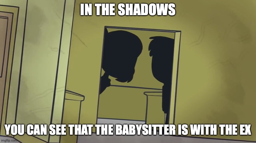 Babysitter With Ex | IN THE SHADOWS; YOU CAN SEE THAT THE BABYSITTER IS WITH THE EX | image tagged in ex,babysitter,youtube,memes | made w/ Imgflip meme maker