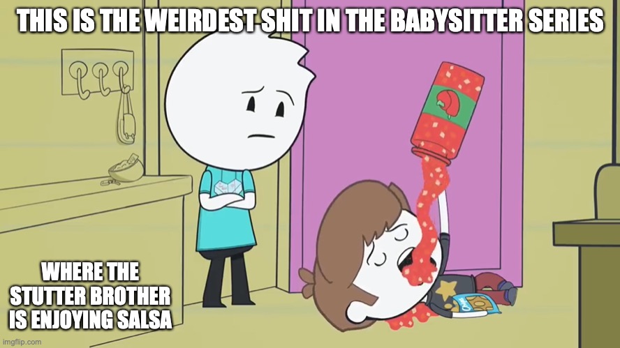 Stutter Brother Eating Salsa | THIS IS THE WEIRDEST SHIT IN THE BABYSITTER SERIES; WHERE THE STUTTER BROTHER IS ENJOYING SALSA | image tagged in salsa,memes,babysitter,youtube,alex clark | made w/ Imgflip meme maker