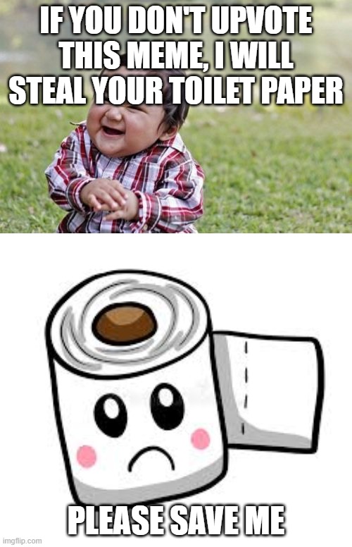 IF YOU DON'T UPVOTE THIS MEME, I WILL STEAL YOUR TOILET PAPER; PLEASE SAVE ME | image tagged in memes,evil toddler,toilet paper,funny,lol so funny,education | made w/ Imgflip meme maker