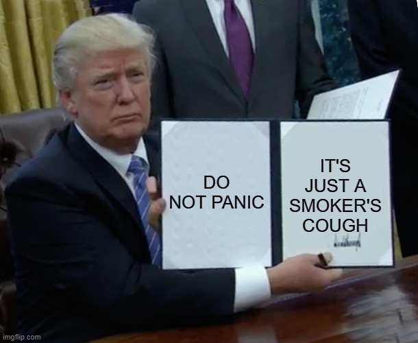 Trump Bill Signing Meme | DO NOT PANIC; IT'S JUST A SMOKER'S COUGH | image tagged in memes,trump bill signing | made w/ Imgflip meme maker
