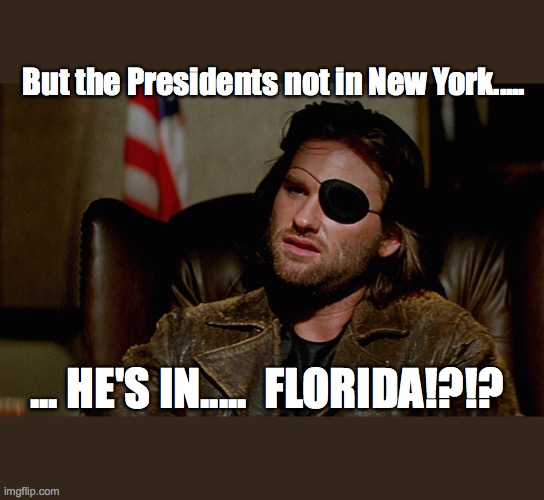 Escape from New York Snake Plisskin | But the Presidents not in New York..... ... HE'S IN.....  FLORIDA!?!? | image tagged in escape from new york snake plisskin | made w/ Imgflip meme maker