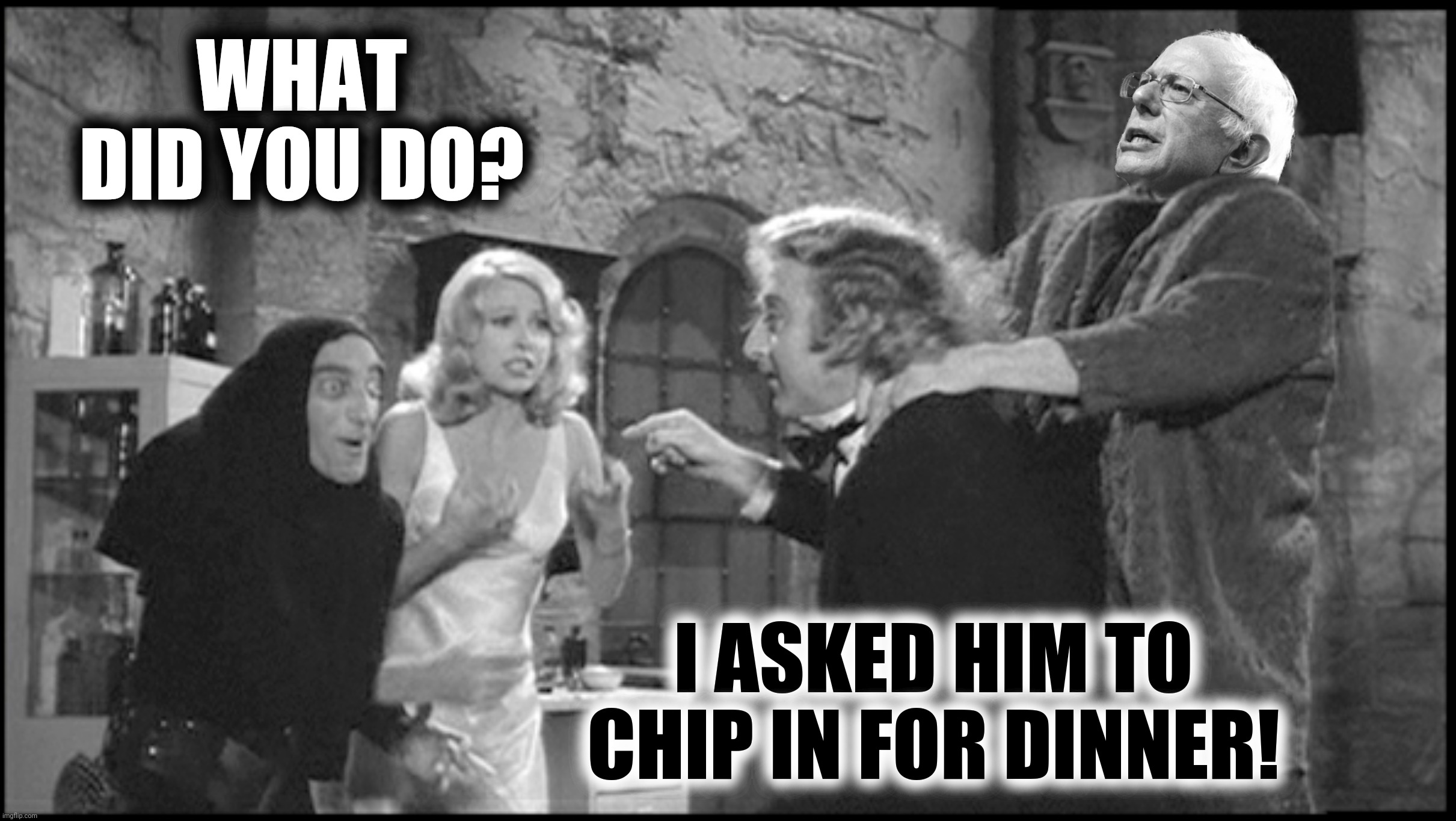 Bad Photoshop Sunday presents:  From each according to Bernie, to each according to Bernie (Suggested by NewfoundlandMan) | WHAT DID YOU DO? I ASKED HIM TO CHIP IN FOR DINNER! | image tagged in bad photoshop sunday,young frankenstein,bernie sanders | made w/ Imgflip meme maker