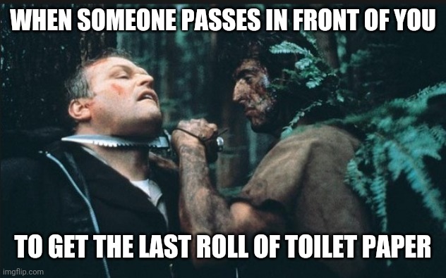 Rambo | WHEN SOMEONE PASSES IN FRONT OF YOU; TO GET THE LAST ROLL OF TOILET PAPER | image tagged in rambo,toilet paper,covid-19 | made w/ Imgflip meme maker