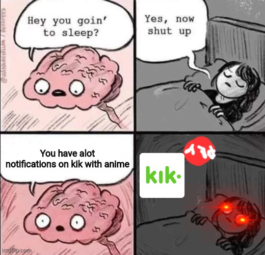 Kik Messenger be like | You have alot notifications on kik with anime | image tagged in waking up brain | made w/ Imgflip meme maker