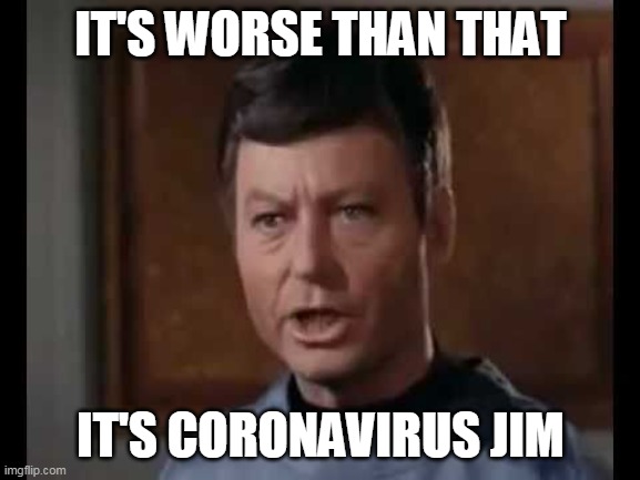 He's dead Jim | IT'S WORSE THAN THAT; IT'S CORONAVIRUS JIM | image tagged in he's dead jim | made w/ Imgflip meme maker