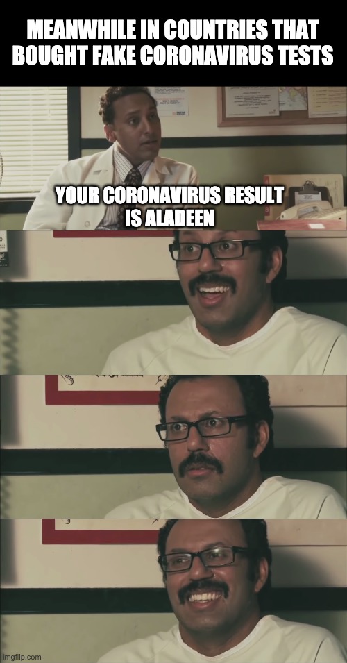 MEANWHILE IN COUNTRIES THAT
BOUGHT FAKE CORONAVIRUS TESTS; YOUR CORONAVIRUS RESULT
IS ALADEEN | image tagged in coronavirus,funny meme,the dictator | made w/ Imgflip meme maker