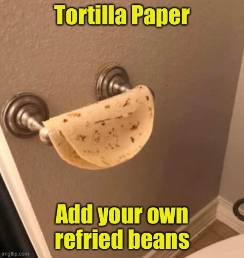 TP | Tortilla Paper; Add your own refried beans | image tagged in no more toilet paper,mexican food | made w/ Imgflip meme maker