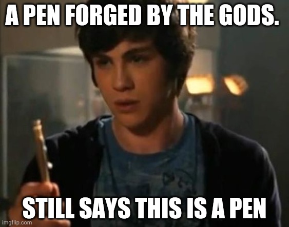 Percy Jackson Riptide | A PEN FORGED BY THE GODS. STILL SAYS THIS IS A PEN | image tagged in percy jackson riptide | made w/ Imgflip meme maker