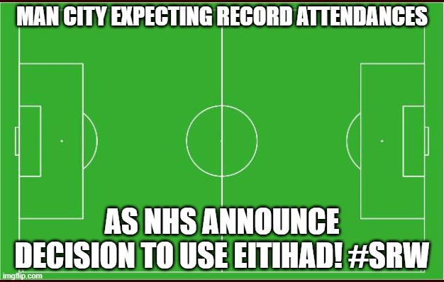 soccer | MAN CITY EXPECTING RECORD ATTENDANCES; AS NHS ANNOUNCE DECISION TO USE EITIHAD! #SRW | image tagged in soccer | made w/ Imgflip meme maker