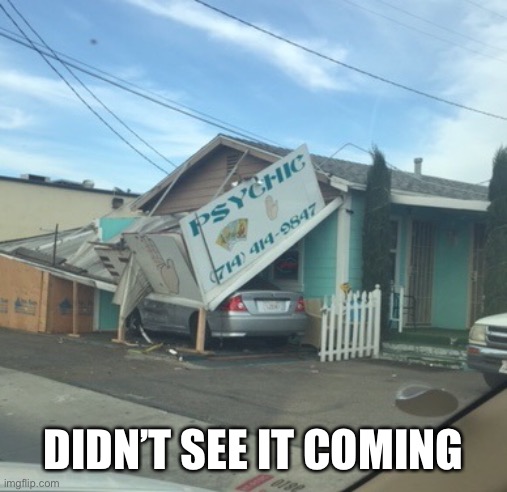 Didn’t see it coming | DIDN’T SEE IT COMING | image tagged in not psychic | made w/ Imgflip meme maker