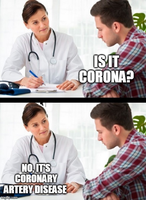 doctor and patient | IS IT CORONA? NO, IT'S CORONARY ARTERY DISEASE | image tagged in doctor and patient | made w/ Imgflip meme maker