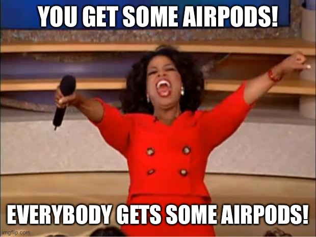 Oprah You Get A Meme | YOU GET SOME AIRPODS! EVERYBODY GETS SOME AIRPODS! | image tagged in memes,oprah you get a | made w/ Imgflip meme maker