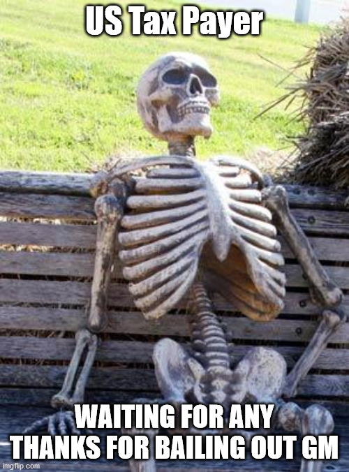 Waiting Skeleton Meme | US Tax Payer WAITING FOR ANY THANKS FOR BAILING OUT GM | image tagged in memes,waiting skeleton | made w/ Imgflip meme maker