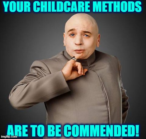 YOUR CHILDCARE METHODS ARE TO BE COMMENDED! | made w/ Imgflip meme maker