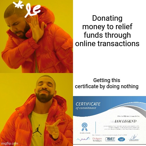 Drake Hotline Bling Meme | Donating money to relief funds through online transactions; Getting this certificate by doing nothing | image tagged in memes,drake hotline bling | made w/ Imgflip meme maker