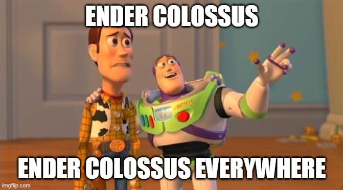 Buzz And Woody | ENDER COLOSSUS; ENDER COLOSSUS EVERYWHERE | image tagged in buzz and woody | made w/ Imgflip meme maker