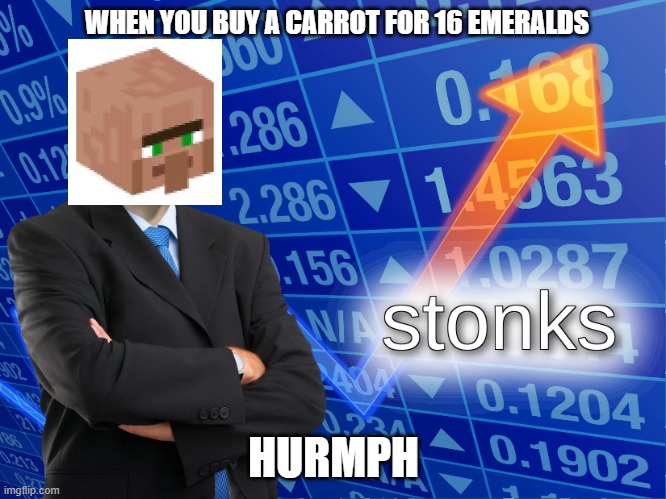 stonks | WHEN YOU BUY A CARROT FOR 16 EMERALDS; HURMPH | image tagged in stonks | made w/ Imgflip meme maker